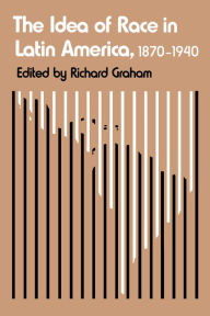 Title: The Idea of Race in Latin America, 1870-1940 / Edition 1, Author: Richard Graham