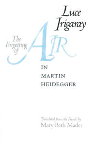 Title: The Forgetting of Air in Martin Heidegger / Edition 1, Author: Luce Irigaray