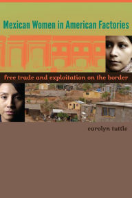 Title: Mexican Women in American Factories: Free Trade and Exploitation on the Border, Author: Carolyn Tuttle