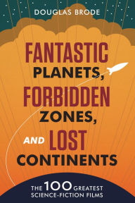 Free textbook downloads Fantastic Planets, Forbidden Zones, and Lost Continents: The 100 Greatest Science-Fiction Films by Douglas Brode