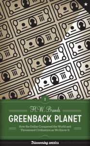 Title: Greenback Planet: How the Dollar Conquered the World and Threatened Civilization as We Know It, Author: H. W. Brands