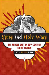 Title: Spies and Holy Wars: The Middle East in 20th-Century Crime Fiction, Author: Reeva Spector Simon