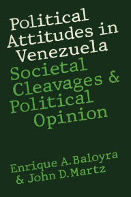 Title: Political Attitudes in Venezuela: Societal Cleavages and Political Opinion, Author: Enrique A. Baloyra
