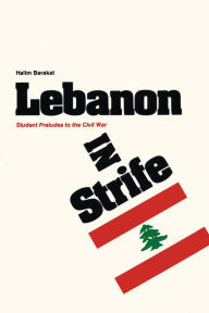 Title: Lebanon in Strife: Student Preludes to the Civil War, Author: Halim Barakat