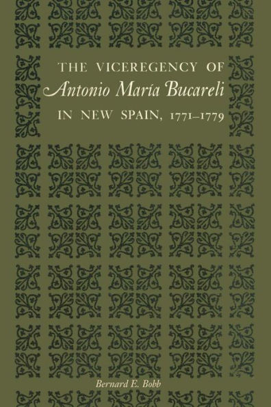 The Viceregency of Antonio María Bucareli in New Spain, 1771-1779
