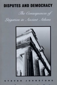 Title: Disputes and Democracy: The Consequences of Litigation in Ancient Athens, Author: Steven Johnstone
