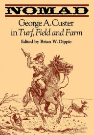 Title: Nomad: George A. Custer in Turf, Field, and Farm, Author: Brian W. Dippie