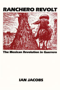 Title: Ranchero Revolt: The Mexican Revolution in Guerrero, Author: Ian Jacobs