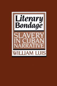 Title: Literary Bondage: Slavery in Cuban Narrative, Author: William Luis