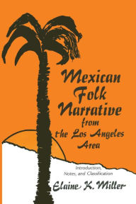 Title: Mexican Folk Narrative from the Los Angeles Area: Introduction, Notes, and Classification, Author: Elaine K. Miller