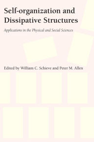 Title: Self-Organization and Dissipative Structures: Applications in the Physical and Social Sciences, Author: William C. Schieve