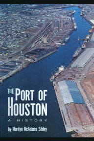 Title: The Port of Houston: A History, Author: Marilyn Mcadams Sibley