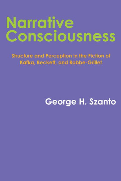 Narrative Consciousness: Structure and Perception the Fiction of Kafka, Beckett, Robbe-Grillet