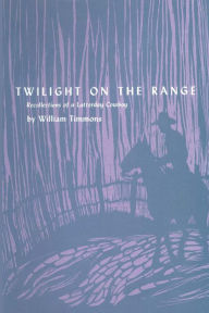 Title: Twilight on the Range: Recollections of a Latterday Cowboy, Author: William Timmons