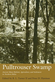 Title: Pulltrouser Swamp: Ancient Maya Habitat, Agriculture, and Settlement in Northern Belize, Author: B. L. Turner
