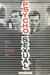 Title: Psycho-Sexual: Male Desire in Hitchcock, De Palma, Scorsese, and Friedkin, Author: David Greven