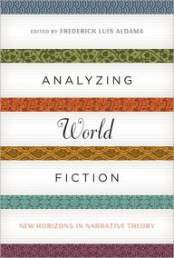 Title: Analyzing World Fiction: New Horizons in Narrative Theory, Author: Frederick Luis Aldama