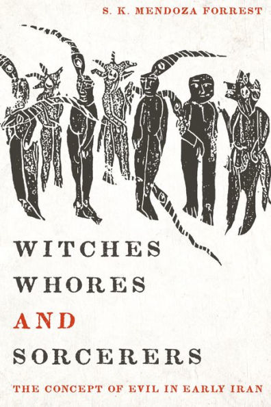 Witches, Whores, and Sorcerers: The Concept of Evil in Early Iran