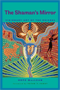 Title: The Shaman's Mirror: Visionary Art of the Huichol, Author: Hope  MacLean