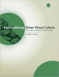 Title: Reconsidering Olmec Visual Culture: The Unborn, Women, and Creation, Author: Carolyn E. Tate