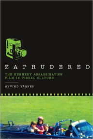 Title: Zaprudered: The Kennedy Assassination Film in Visual Culture, Author: Øyvind Vågnes