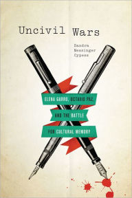 Title: Uncivil Wars: Elena Garro, Octavio Paz, and the Battle for Cultural Memory, Author: Sandra Messinger Cypess