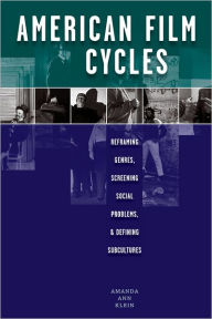 Title: American Film Cycles: Reframing Genres, Screening Social Problems, and Defining Subcultures, Author: Amanda Ann Klein