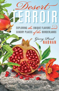 Title: Desert Terroir: Exploring the Unique Flavors and Sundry Places of the Borderlands, Author: Gary Paul Nabhan