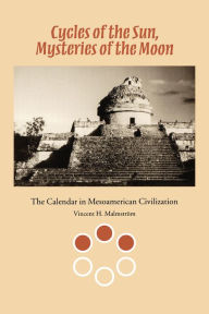 Title: Cycles of the Sun, Mysteries of the Moon: The Calendar in Mesoamerican Civilization, Author: Vincent H. Malmström