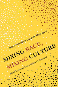 Title: Mixing Race, Mixing Culture: Inter-American Literary Dialogues, Author: Monika Kaup
