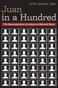 Title: Juan in a Hundred: The Representation of Latinos on Network News, Author: Otto Santa Ana