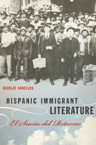 Title: Hispanic Immigrant Literature: El Sueño del Retorno, Author: Nicolás Kanellos