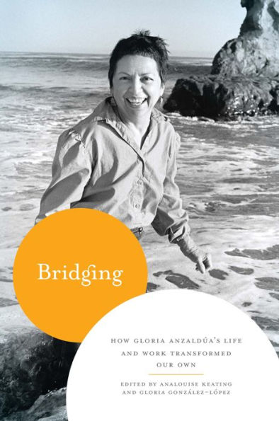 Bridging: How Gloria Anzaldúa's Life and Work Transformed Our Own