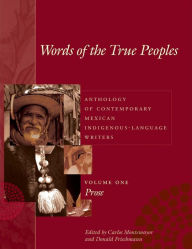 Title: Words of the True Peoples/Palabras de los Seres Verdaderos: Anthology of Contemporary Mexican Indigenous-Language Writers/Antología de Escritores Actuales en Lenguas Indígenas de México: Volume One/Tomo Uno: Prose/Prosa, Author: Carlos Montemayor