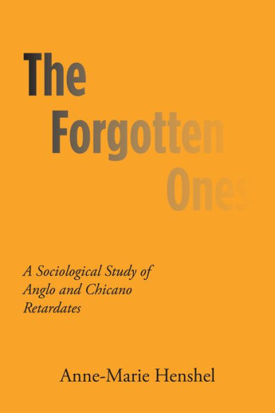 The Forgotten Ones: A Sociological Study of Anglo and Chicano Retardates
