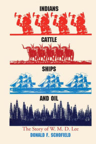 Title: Indians, Cattle, Ships, and Oil: The Story of W. M. D. Lee, Author: Donald F. Schofield
