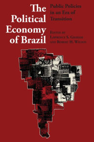 Title: The Political Economy of Brazil: Public Policies in an Era of Transition, Author: Lawrence S. Graham