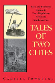 Title: Tales of Two Cities: Race and Economic Culture in Early Republican North and South America, Author: Camilla Townsend