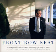 Title: Front Row Seat: A Photographic Portrait of the Presidency of George W. Bush, Author: Eric Draper