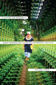 Title: A Future for Amazonia: Randy Borman and Cofán Environmental Politics, Author: Michael L. Cepek