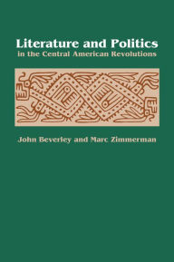 Title: Literature and Politics in the Central American Revolutions, Author: John Beverley