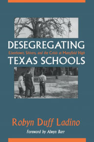 Title: Desegregating Texas Schools: Eisenhower, Shivers, and the Crisis at Mansfield High / Edition 1, Author: Robyn Duff Ladino