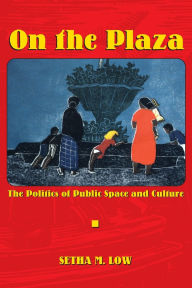 Title: On the Plaza: The Politics of Public Space and Culture, Author: Setha M. Low