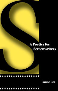 Title: A Poetics for Screenwriters, Author: Lance Lee