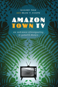 Title: Amazon Town TV: An Audience Ethnography in Gurupá, Brazil, Author: Richard Pace