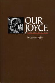 Title: Our Joyce: From Outcast to Icon, Author: Joseph Kelly