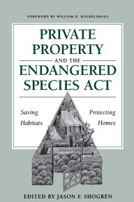 Title: Private Property and the Endangered Species Act: Saving Habitats, Protecting Homes, Author: Jason F. Shogren