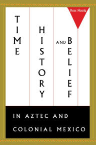 Title: Time, History, and Belief in Aztec and Colonial Mexico, Author: Ross Hassig
