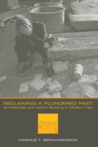 Title: Reclaiming a Plundered Past: Archaeology and Nation Building in Modern Iraq, Author: Magnus T. Bernhardsson