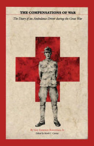 Title: The Compensations of War: The Diary of an Ambulance Driver during the Great War, Author: Bowerman Guy Emerson